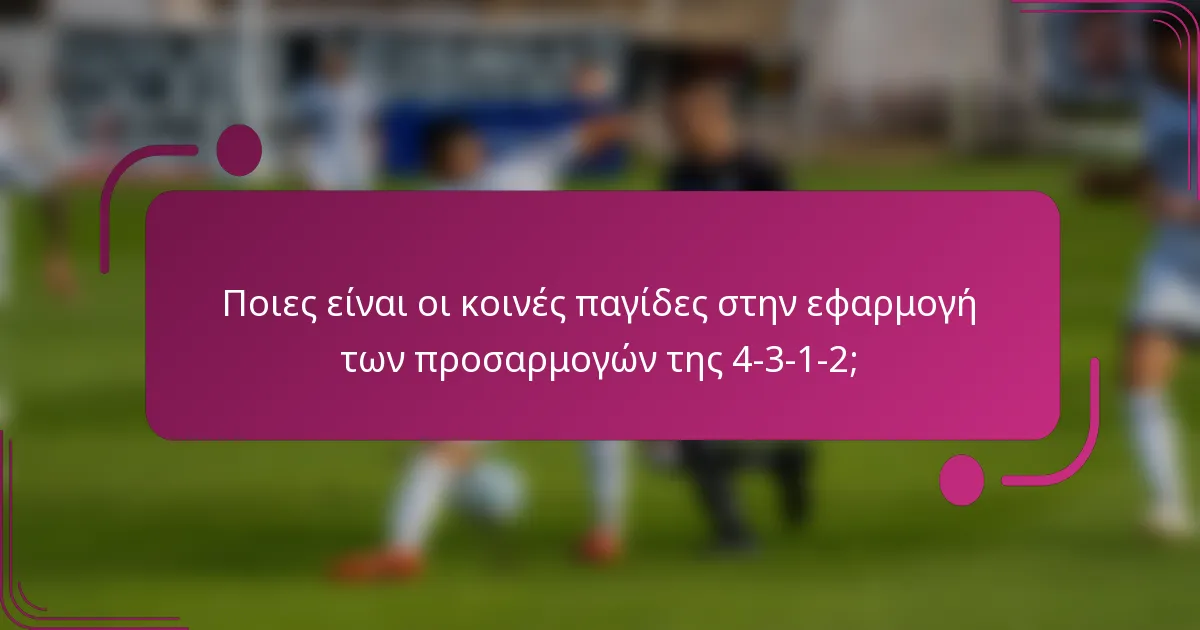 Ποιες είναι οι κοινές παγίδες στην εφαρμογή των προσαρμογών της 4-3-1-2;