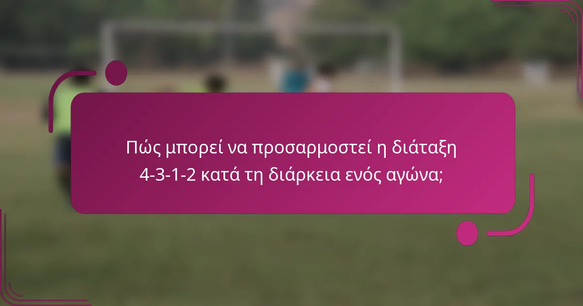 Πώς μπορεί να προσαρμοστεί η διάταξη 4-3-1-2 κατά τη διάρκεια ενός αγώνα;